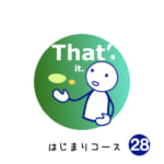 <b>はじまりコース (28) That's it!</b>