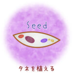 <b>Seed by Seed ① [プラクティスが生み出すタネ]</b>