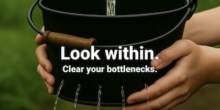 Look within. Clear your bottlenecks